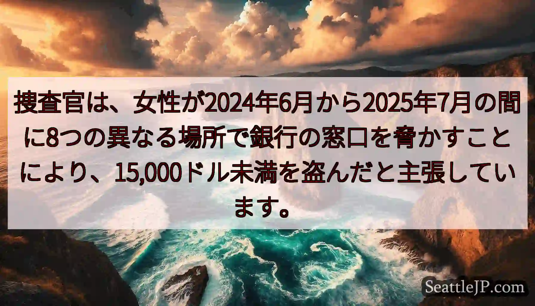 捜査官は、女性が2024年6月から2025年7月の間に8つの異なる場所で銀行の窓口を脅かすことにより