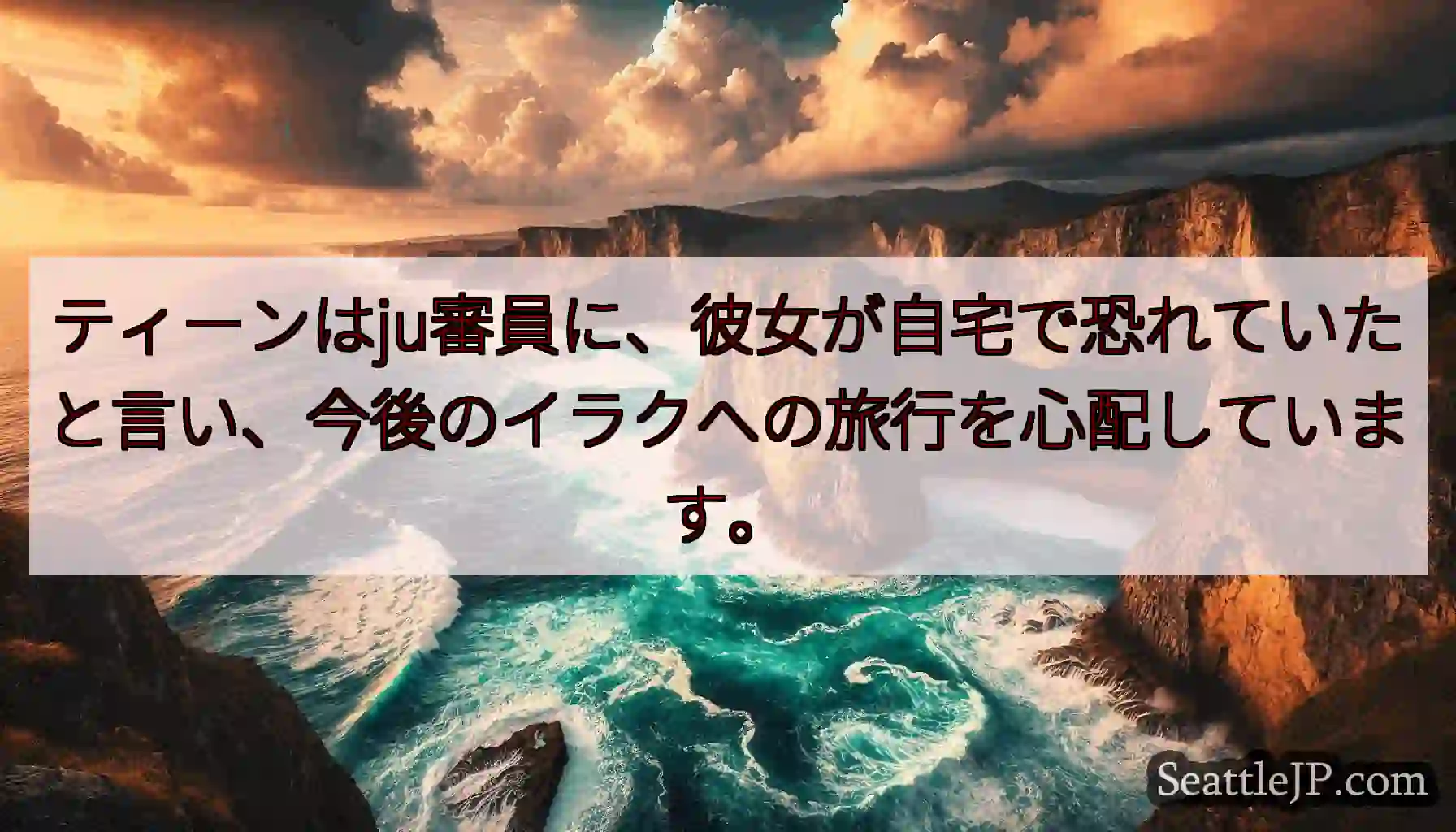 ティーンはju審員に、彼女が自宅で恐れていたと言い、今後のイラクへの旅行を心配しています。