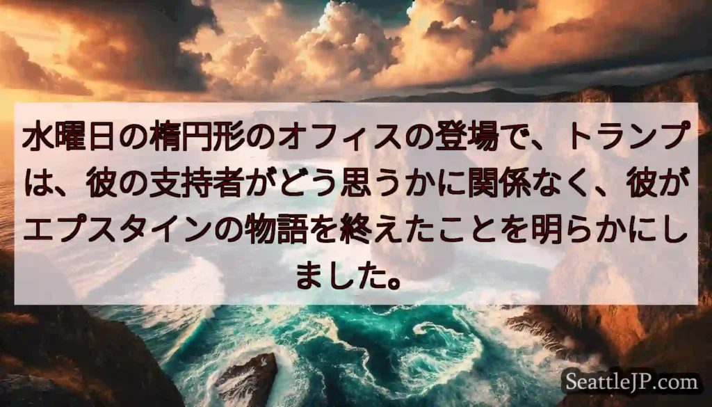 水曜日の楕円形のオフィスの登場で、トランプは、彼の支持者がどう思うかに関係なく、彼がエプスタインの物