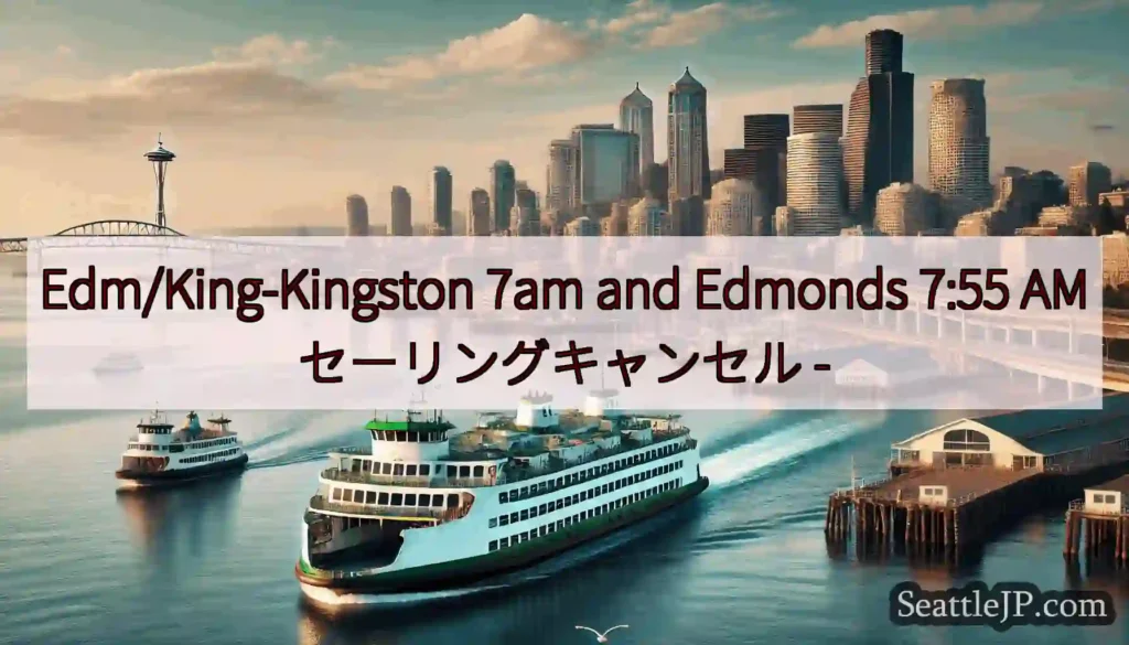 Edm/King-Kingston 7am and Edmonds 7:55