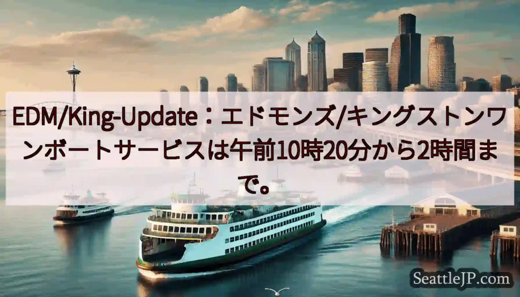 EDM/King-Update：エドモンズ/キングストンワンボートサービスは午前10時20分から2時