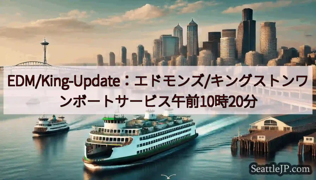 EDM/King-Update：エドモンズ/キングストンワンボートサービス午前10時20分https