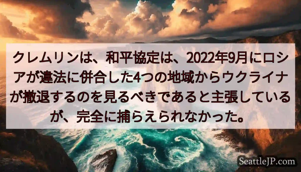 クレムリンは、和平協定は、2022年9月にロシアが違法に併合した4つの地域からウクライナが撤退するの