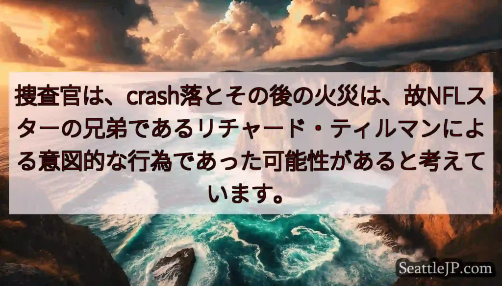 捜査官は、crash落とその後の火災は、故NFLスターの兄弟であるリチャード・ティルマンによる意図的
