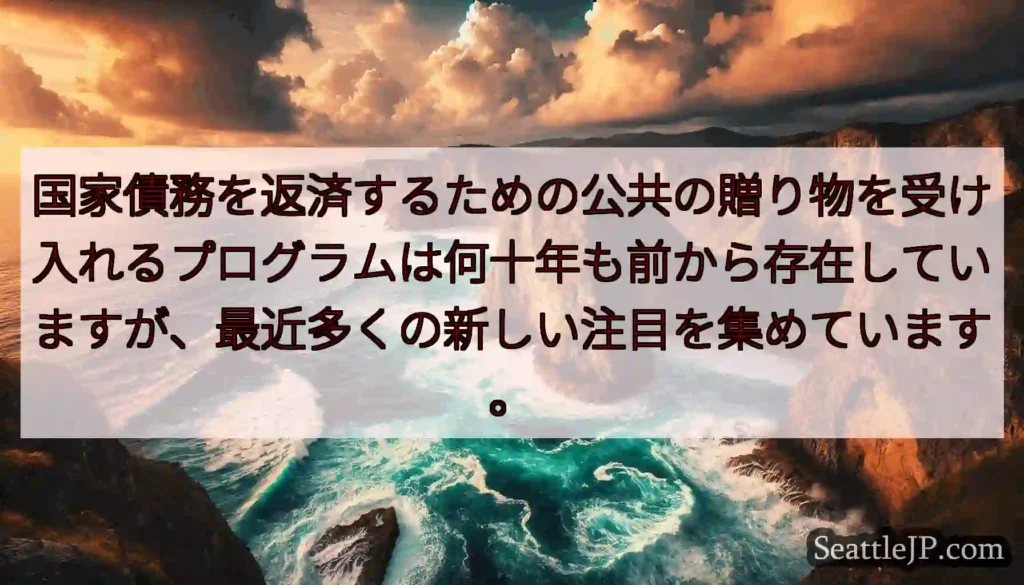 国家債務を返済するための公共の贈り物を受け入れるプログラムは何十年も前から存在していますが、最近多く