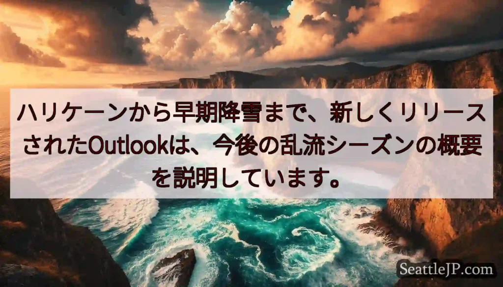 ハリケーンから早期降雪まで、新しくリリースされたOutlookは、今後の乱流シーズンの概要を説明して