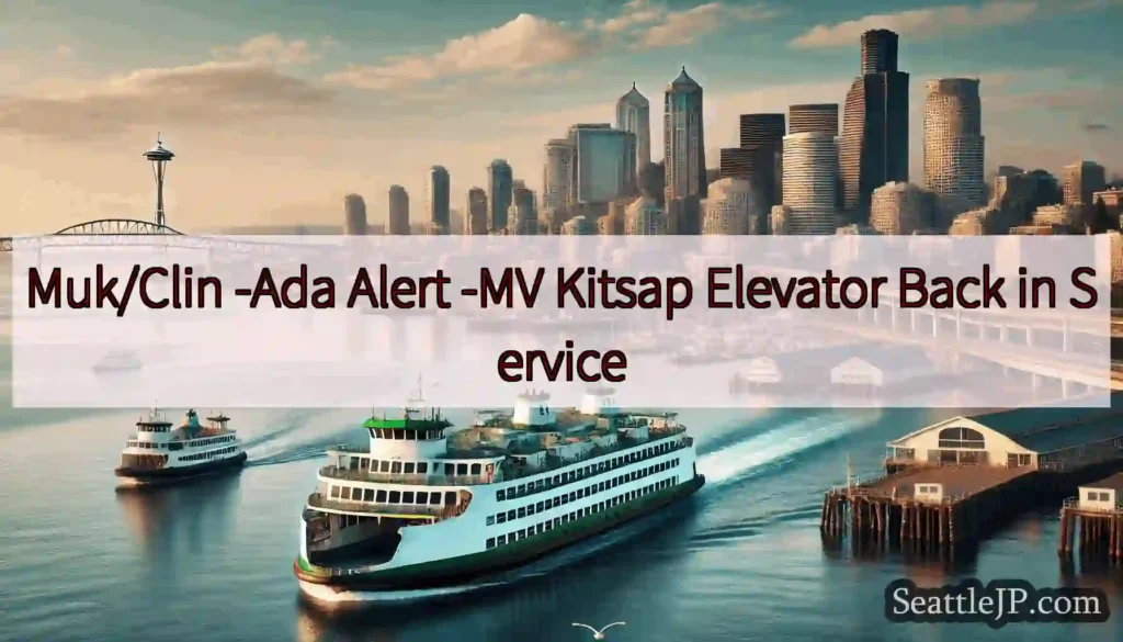 Muk/Clin -Ada Alert -MV Kitsap Elevator Back in