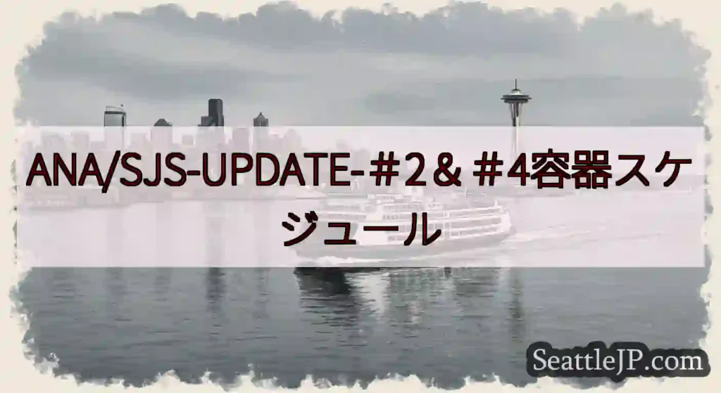 ANA/SJS-UPDATE-＃2＆＃4容器スケジュールhttps://wsdot.com/ferr