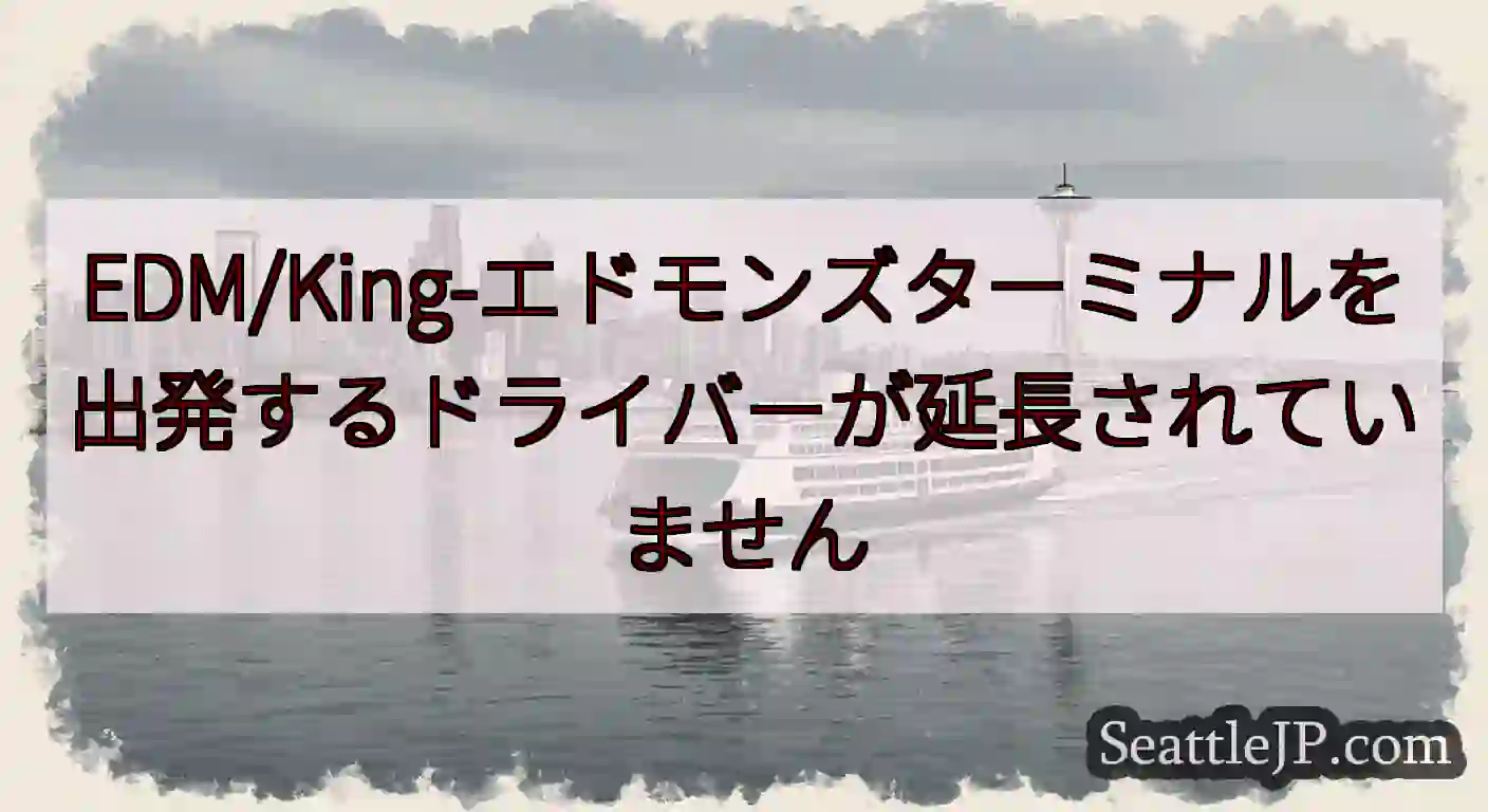 EDM/King-エドモンズターミナルを出発するドライバーが延長されていませんhttps://wsd