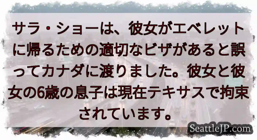 サラ・ショーは、彼女がエベレットに帰るための適切なビザがあると誤ってカナダに渡りました。彼女と彼女の