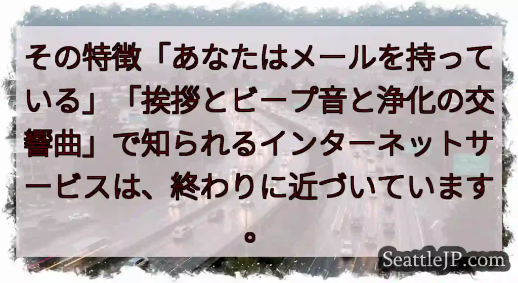 その特徴「あなたはメールを持っている」「挨拶とビープ音と浄化の交響曲」で知られるインターネットサービ