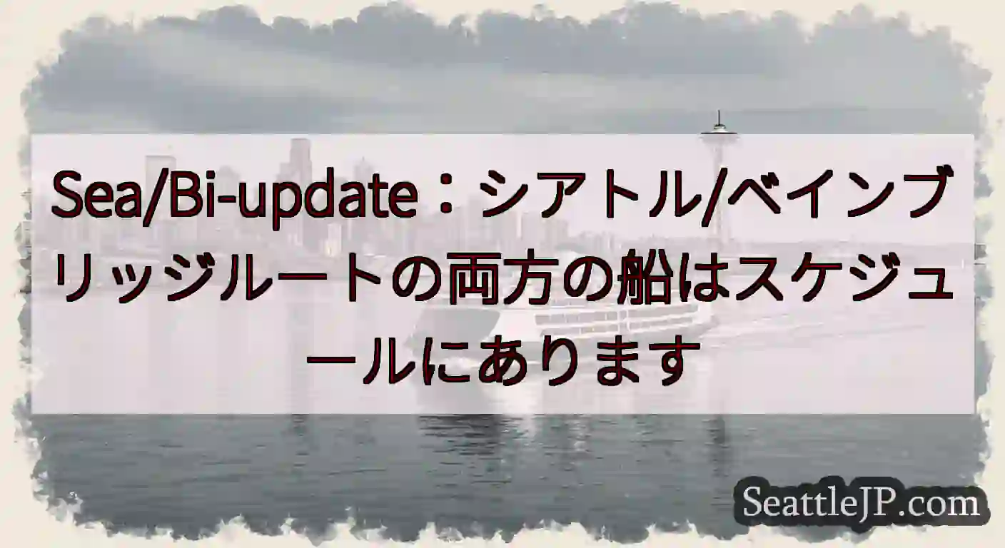 Sea/Bi-update：シアトル/ベインブリッジルートの両方の船はスケジュールにありますhttp