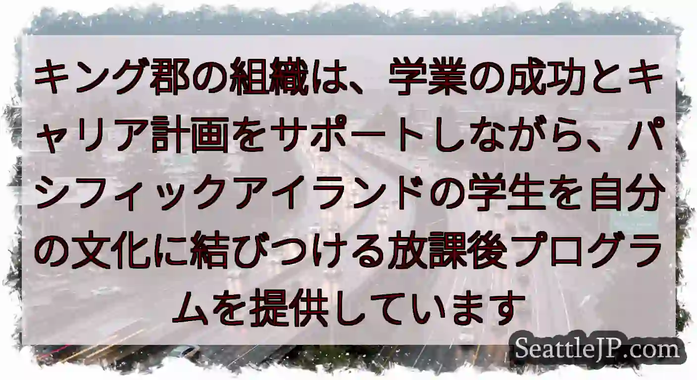 キング郡の組織は、学業の成功とキャリア計画をサポートしながら、パシフィックアイランドの学生を自分の文