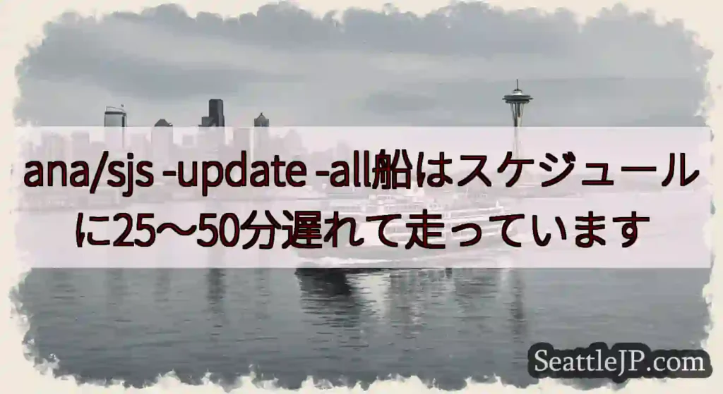 ana/sjs -update -all船はスケジュールに25〜50分遅れて走っています