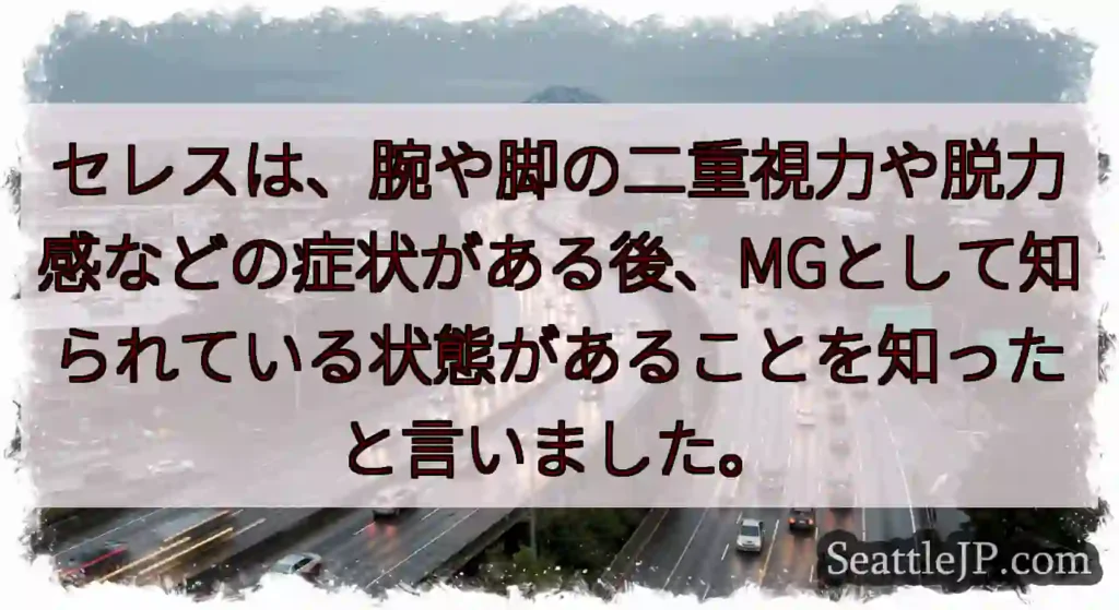 セレスは、腕や脚の二重視力や脱力感などの症状がある後、MGとして知られている状態があることを知ったと