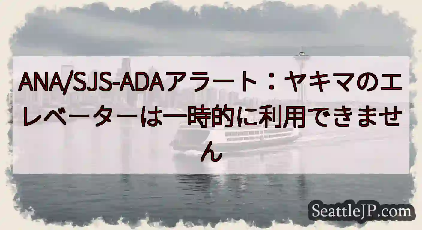 ANA/SJS-ADAアラート：ヤキマのエレベーターは一時的に利用できません