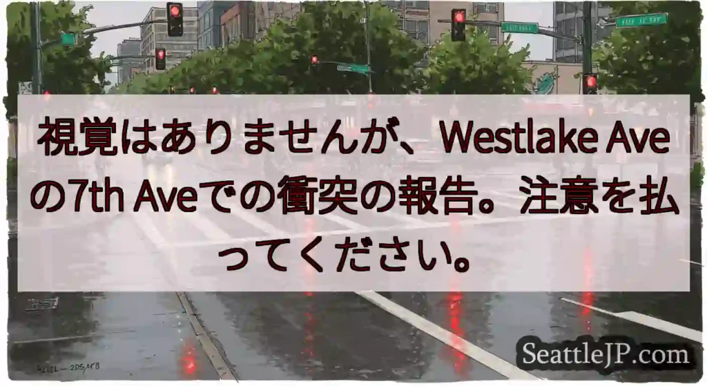 視覚はありませんが、Westlake Aveの7th Aveでの衝突の報告。注意を払ってください。