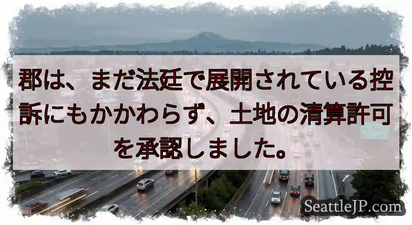 郡は、まだ法廷で展開されている控訴にもかかわらず、土地の清算許可を承認しました。
