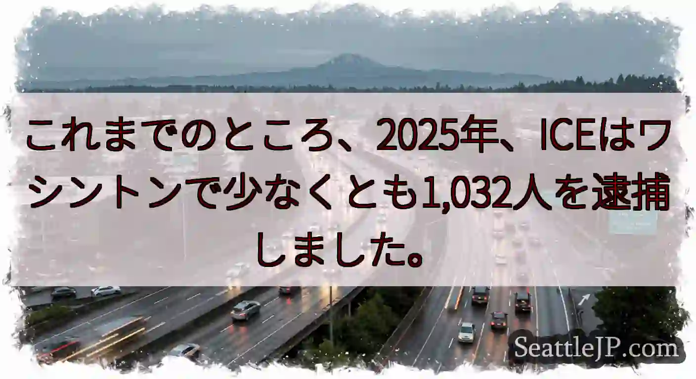 これまでのところ、2025年、ICEはワシントンで少なくとも1,032人を逮捕しました。