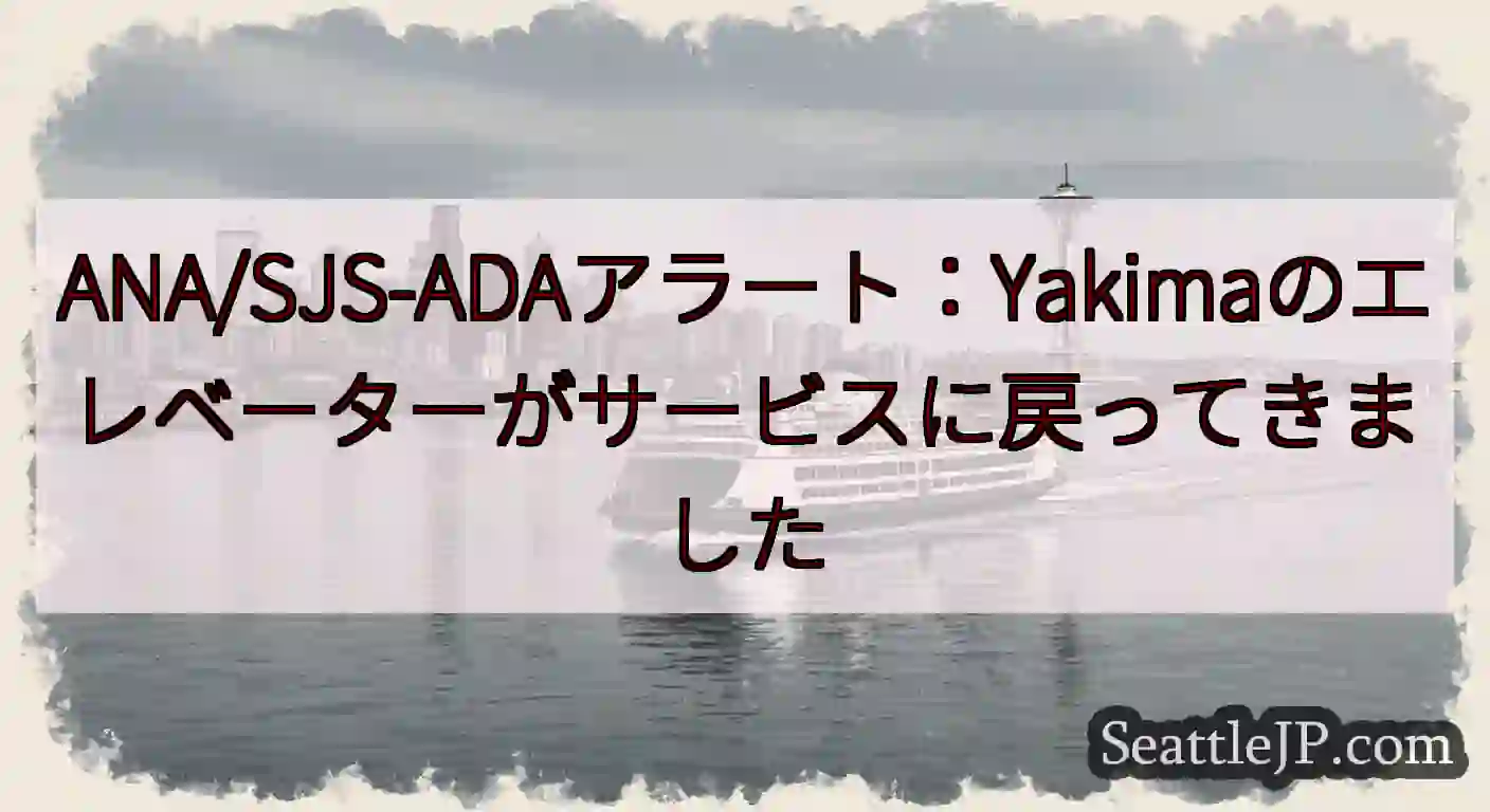 ANA/SJS-ADAアラート：Yakimaのエレベーターがサービスに戻ってきましたhttps://