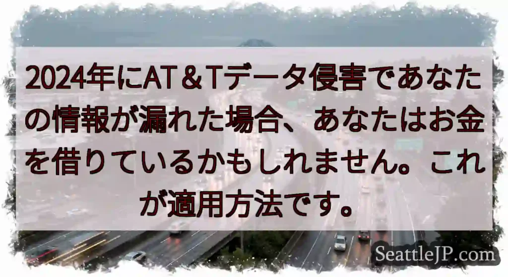 2024年にAT＆Tデータ侵害であなたの情報が漏れた場合、あなたはお金を借りているかもしれません。こ
