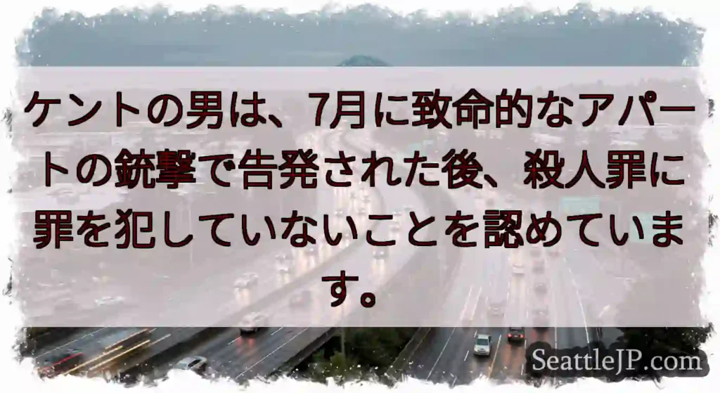 ケントの男は、7月に致命的なアパートの銃撃で告発された後、殺人罪に罪を犯していないことを認めています