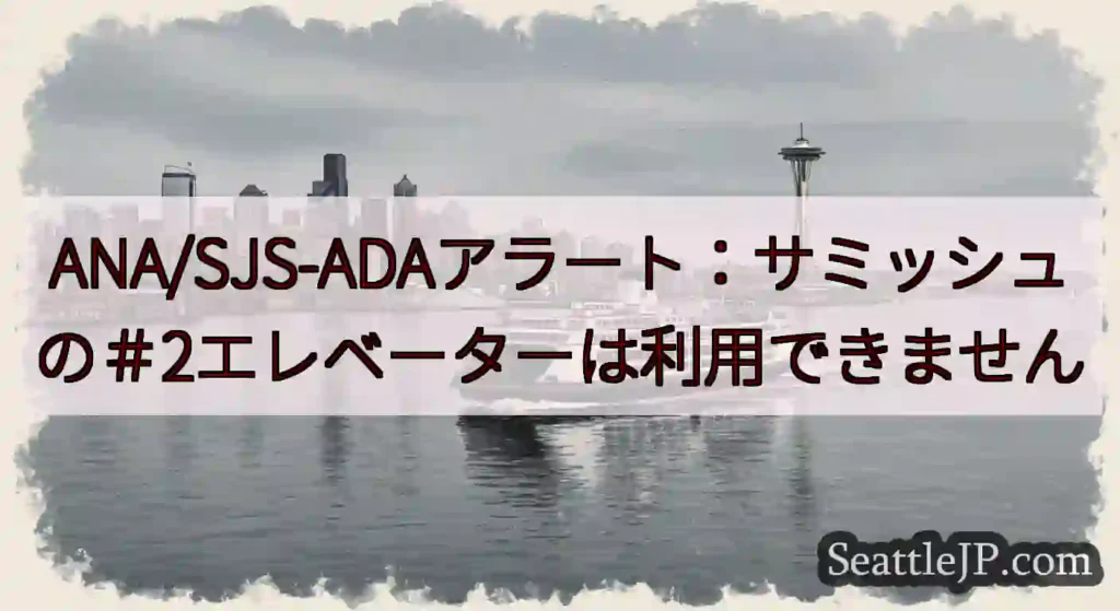 ANA/SJS-ADAアラート：サミッシュの＃2エレベーターは利用できませんhttps://wsdo