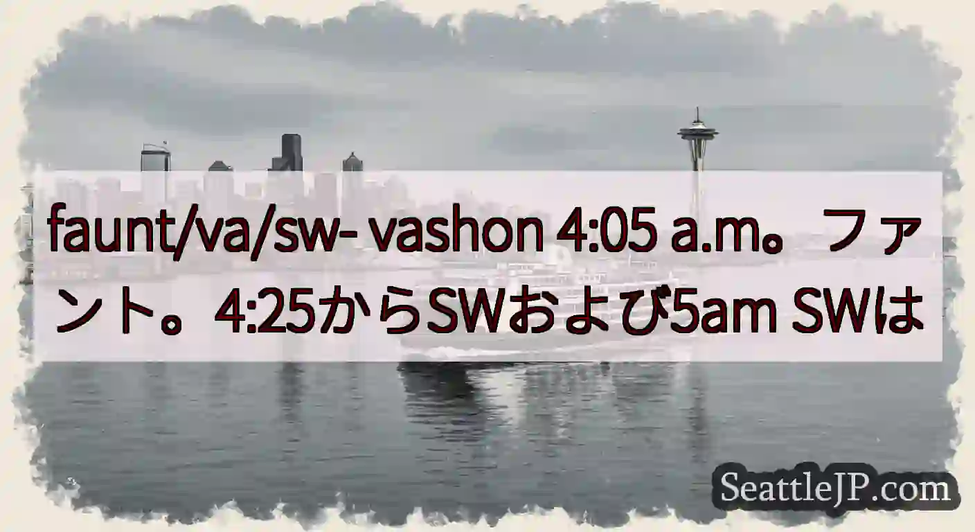 faunt/va/sw- vashon 4:05 a.m。ファント。4:25からSWおよび5am