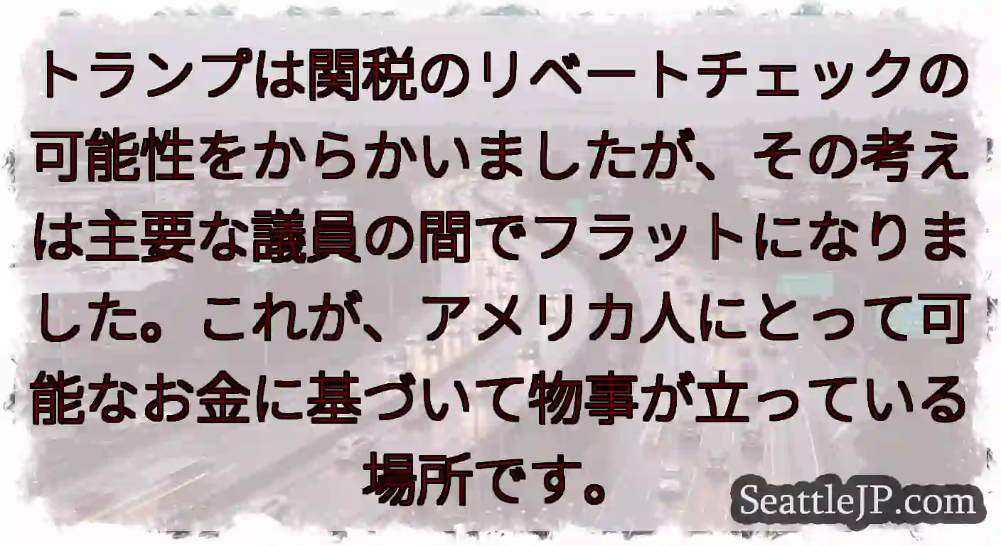 トランプは関税のリベートチェックの可能性をからかいましたが、その考えは主要な議員の間でフラットになり