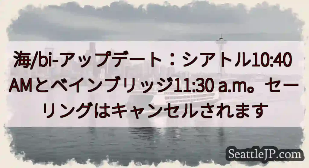海/bi-アップデート：シアトル10:40 AMとベインブリッジ11:30