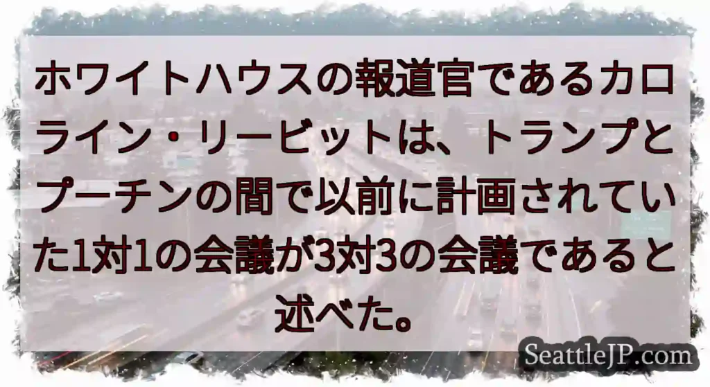 ホワイトハウスの報道官であるカロライン・リービットは、トランプとプーチンの間で以前に計画されていた1