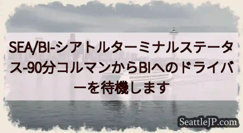 SEA/BI-シアトルターミナルステータス-90分コルマンからBIへのドライバーを待機します