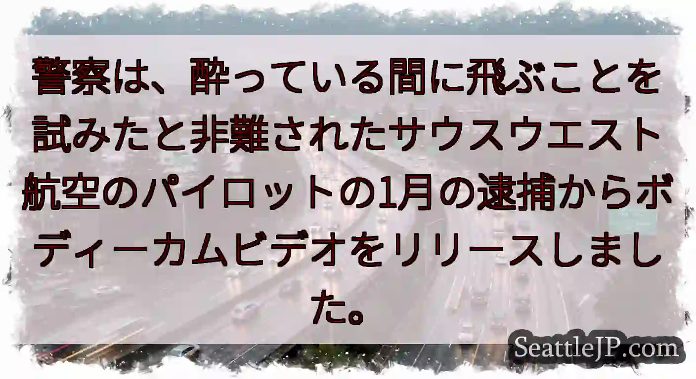 警察は、酔っている間に飛ぶことを試みたと非難されたサウスウエスト航空のパイロットの1月の逮捕からボデ