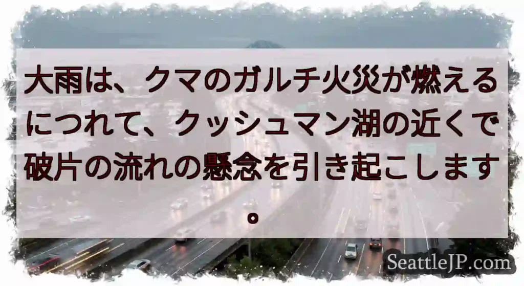 大雨は、クマのガルチ火災が燃えるにつれて、クッシュマン湖の近くで破片の流れの懸念を引き起こします。