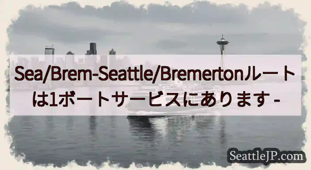 Sea/Brem-Seattle/Bremertonルートは1ボートサービスにあります -