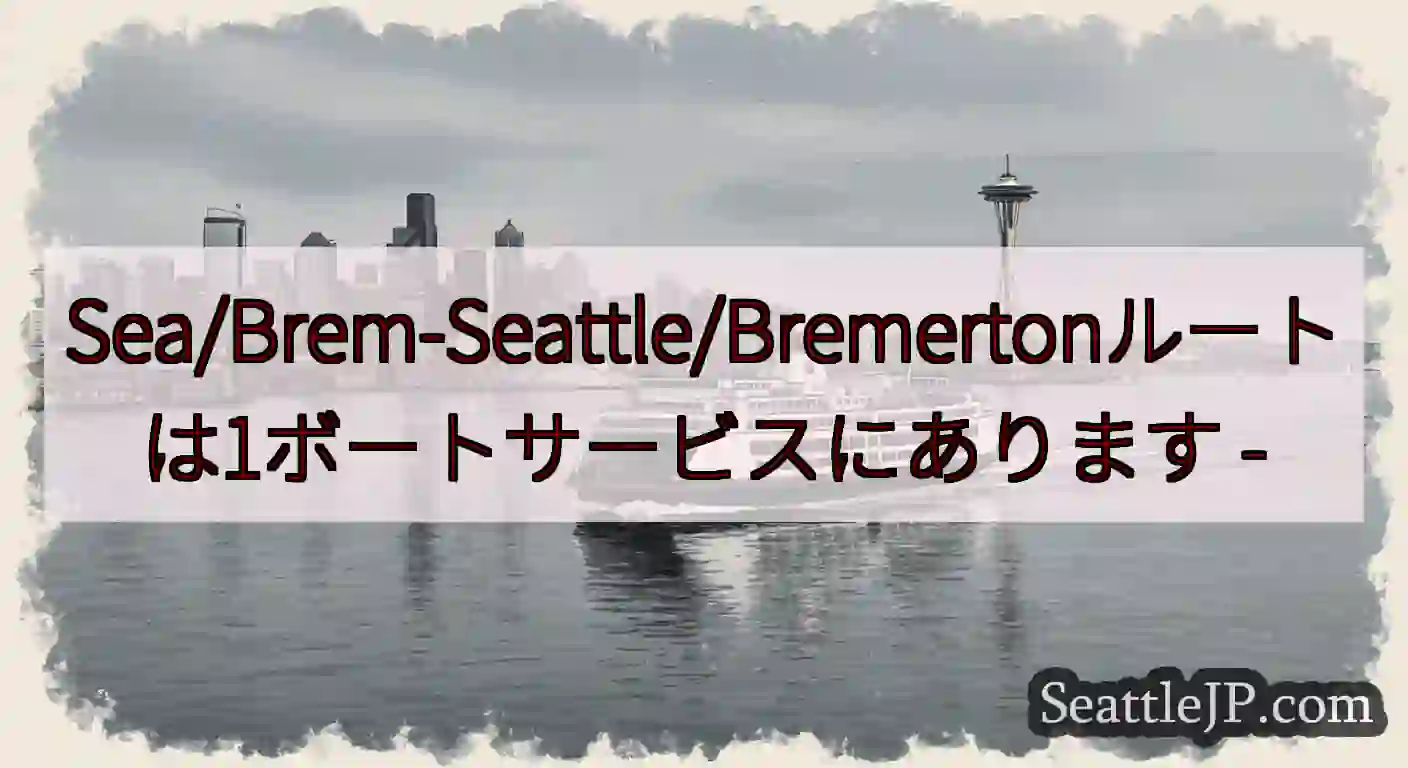Sea/Brem-Seattle/Bremertonルートは1ボートサービスにあります -