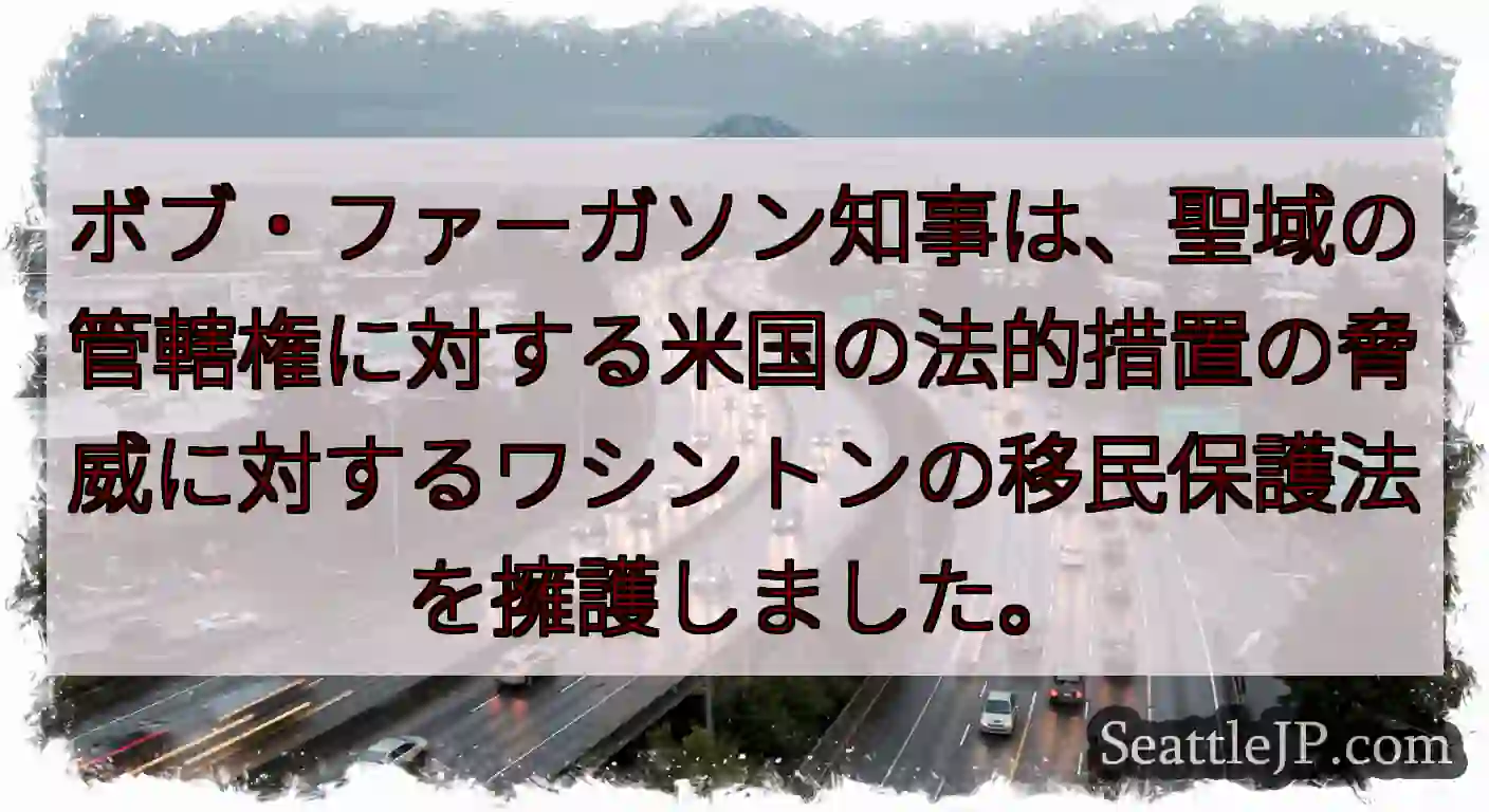 ボブ・ファーガソン知事は、聖域の管轄権に対する米国の法的措置の脅威に対するワシントンの移民保護法を擁