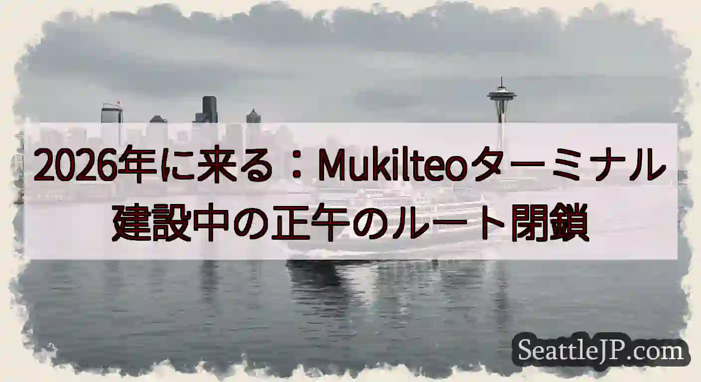 2026年に来る：Mukilteoターミナル建設中の正午のルート閉鎖https://wsdot.co
