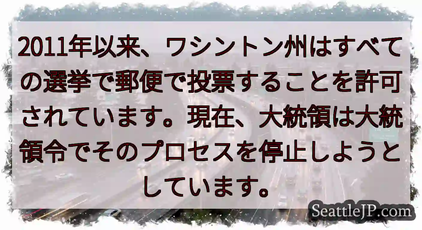 2011年以来、ワシントン州はすべての選挙で郵便で投票することを許可されています。現在、大統領は大統