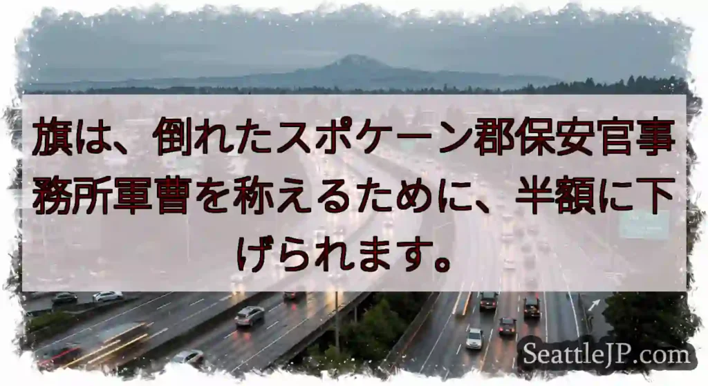 旗は、倒れたスポケーン郡保安官事務所軍曹を称えるために、半額に下げられます。