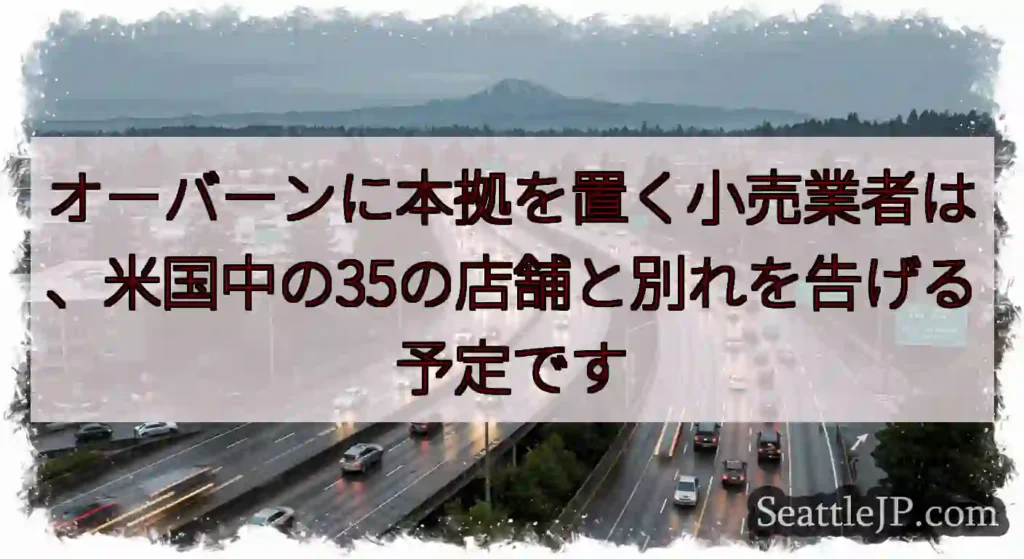 オーバーンに本拠を置く小売業者は、米国中の35の店舗と別れを告げる予定です