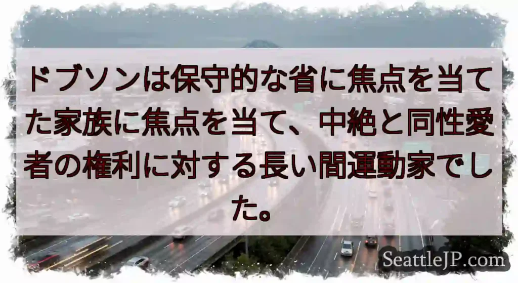 ドブソンは保守的な省に焦点を当てた家族に焦点を当て、中絶と同性愛者の権利に対する長い間運動家でした。