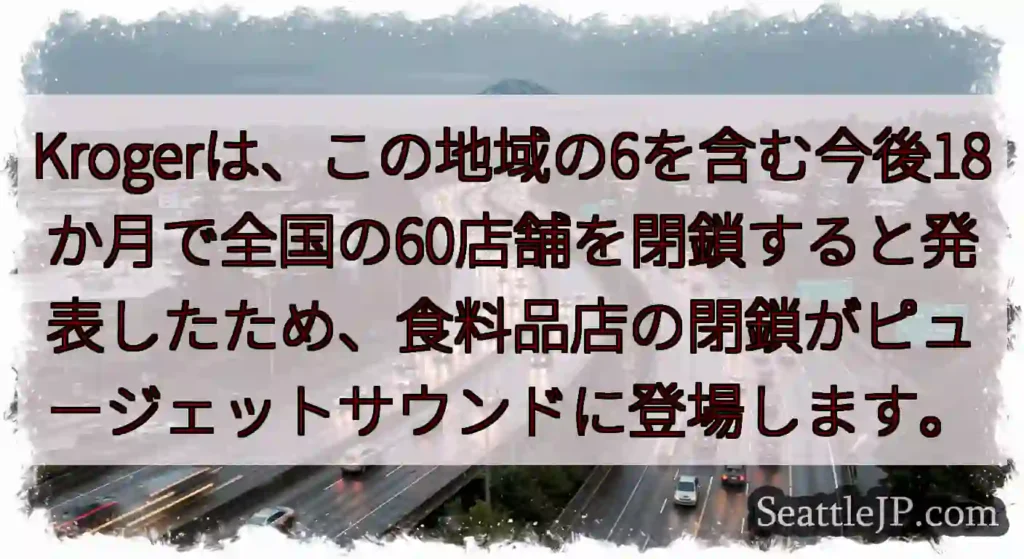 Krogerは、この地域の6を含む今後18か月で全国の60店舗を閉鎖すると発表したため、食料品店の閉