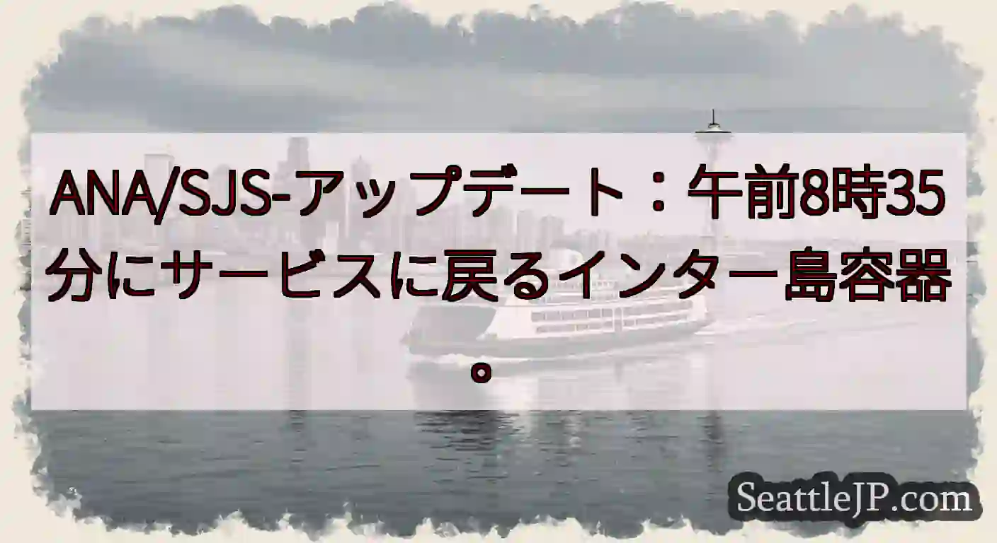 ANA/SJS-アップデート：午前8時35分にサービスに戻るインター島容器。https://wsdo