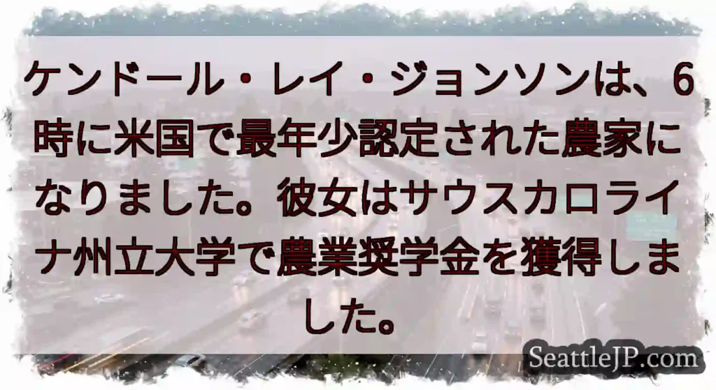 ケンドール・レイ・ジョンソンは、6時に米国で最年少認定された農家になりました。彼女はサウスカロライナ