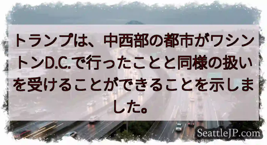 トランプは、中西部の都市がワシントンD.C.で行ったことと同様の扱いを受けることができることを示しま