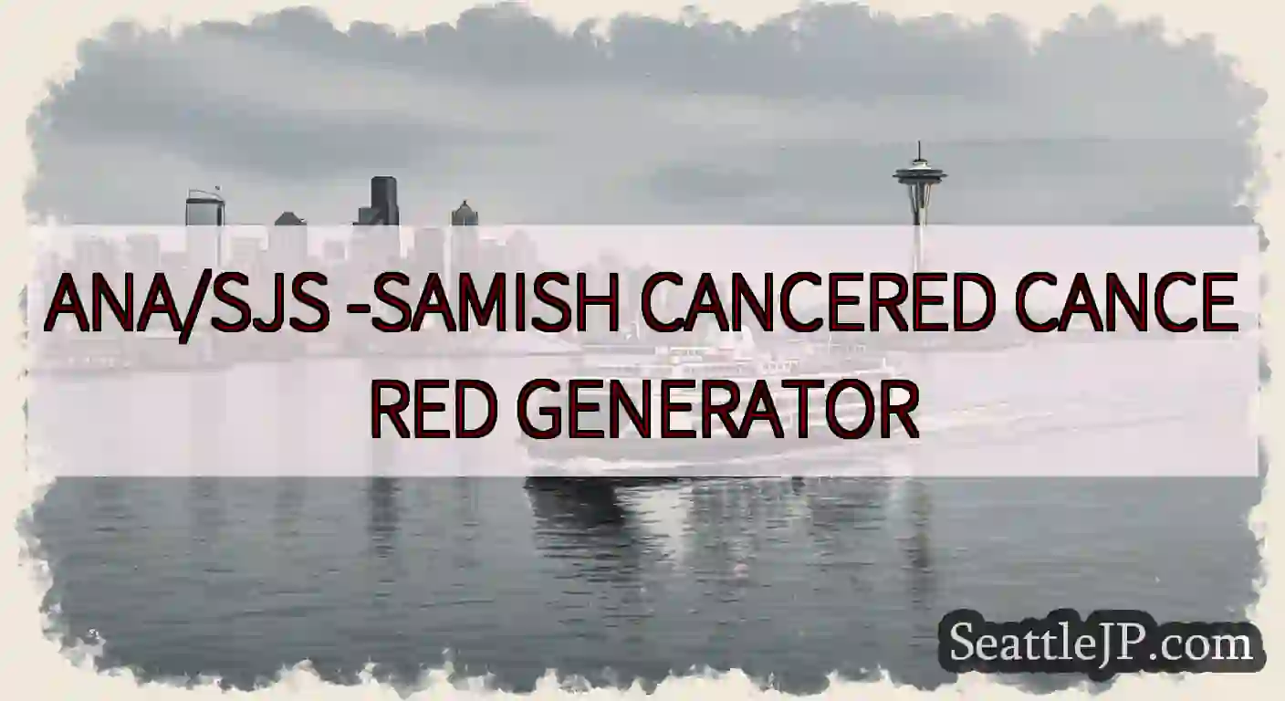 ANA/SJS -SAMISH CANCERED CANCERED GENERATOR
