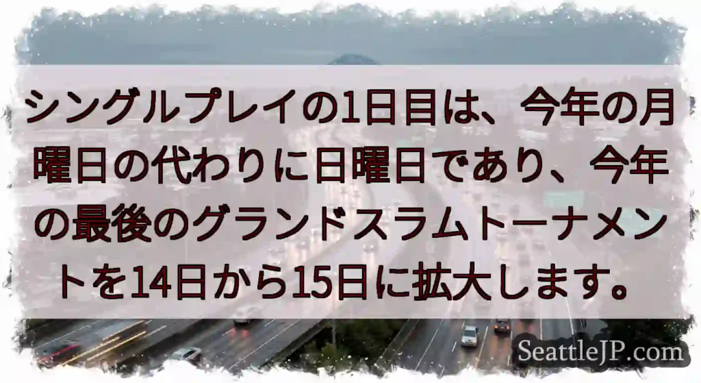 シングルプレイの1日目は、今年の月曜日の代わりに日曜日であり、今年の最後のグランドスラムトーナメント