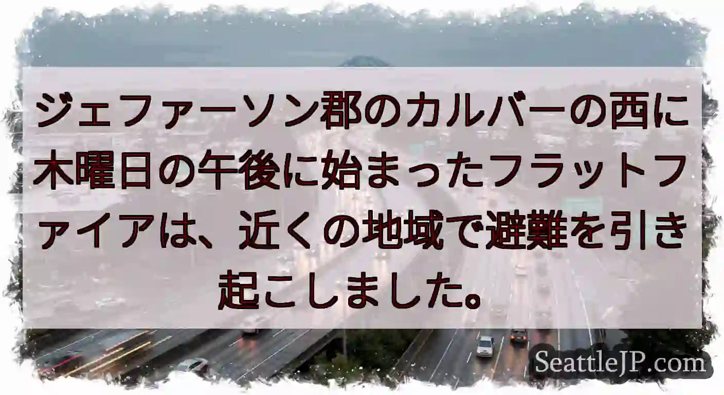 ジェファーソン郡のカルバーの西に木曜日の午後に始まったフラットファイアは、近くの地域で避難を引き起こ