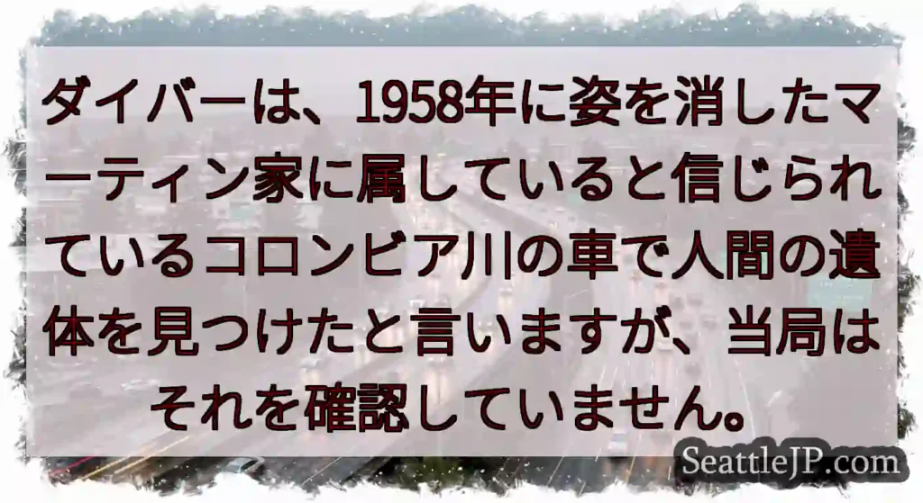 ダイバーは、1958年に姿を消したマーティン家に属していると信じられているコロンビア川の車で人間の遺